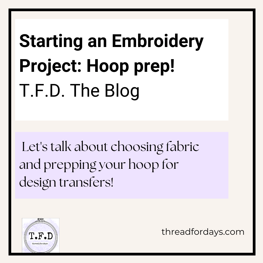 Starting an embroidery project: hoop prep! T.F.D. The Blog. Let's Talk about choosing fabric and prepping your hoop for design transfer!